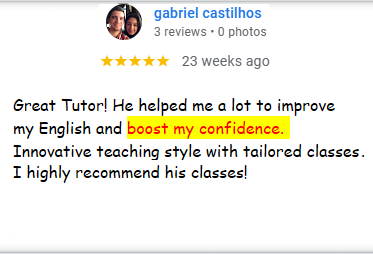 Student says "Great Tutor! he helped me a lot to improve my english and boost my confidence. Innovative teaching style with talored classes. I highly recommend his classes!